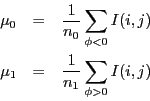 \begin{eqnarray*}
\mu_0 & = & \frac{1}{n_0}\sum_{\phi<0} I(i,j)\\
\mu_1 & = & \frac{1}{n_1}\sum_{\phi>0} I(i,j)
\end{eqnarray*}